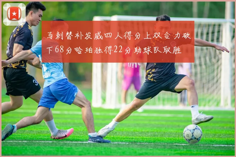 马刺替补发威四人得分上双合力砍下68分哈珀独得22分助球队取胜
